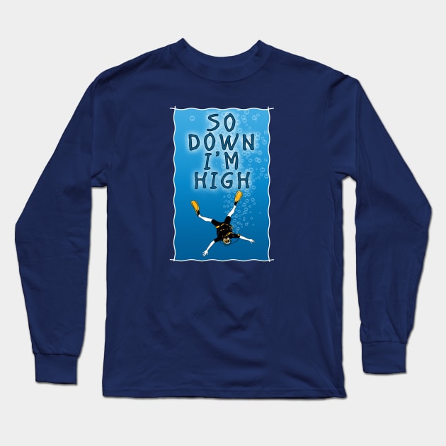 So Down I'm High - Scuba Diving Funny Long Sleeve T-Shirt by TMBTM